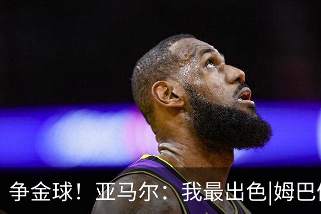 争金球！亚马尔：我最出色|姆巴佩：没人比我更好|凯恩：我进球多